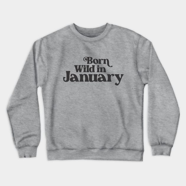 Born Wild in January - Birth Month - Birthday Gift Crewneck Sweatshirt by Vector-Artist